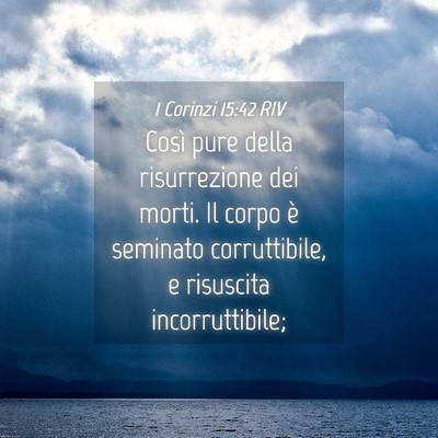 Picture 04 - 1 Corinzi 15:42 RIV - Così pure della risurrezione dei morti. Il corpo - Bible Verse Picture