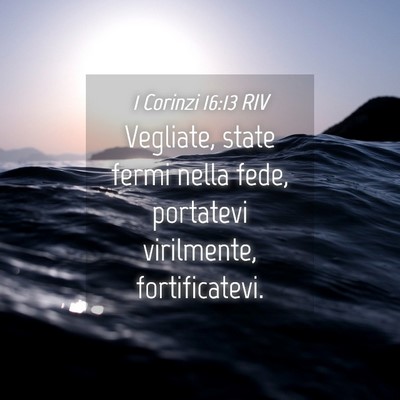 Picture 04 - 1 Corinzi 16:13 RIV - Vegliate, state fermi nella fede, portatevi - Bible Verse Picture