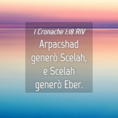 Picture 04 - 1 Cronache 1:18 RIV - Arpacshad generò Scelah, e Scelah generò - Bible Verse Picture