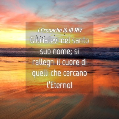 Picture 04 - 1 Cronache 16:10 RIV - Gloriatevi nel santo suo nome; si rallegri il - Bible Verse Picture