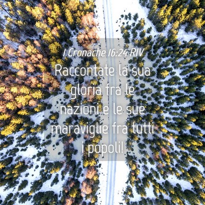 Picture 04 - 1 Cronache 16:24 RIV - Raccontate la sua gloria fra le nazioni e le sue - Bible Verse Picture