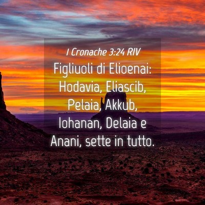 Picture 04 - 1 Cronache 3:24 RIV - Figliuoli di Elioenai: Hodavia, Eliascib, Pelaia, - Bible Verse Picture