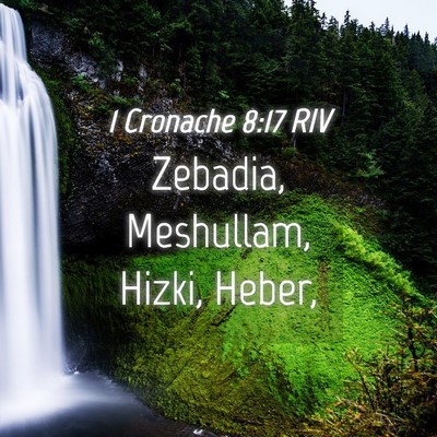 Picture 04 - 1 Cronache 8:17 RIV - Zebadia, Meshullam, Hizki, - Bible Verse Picture