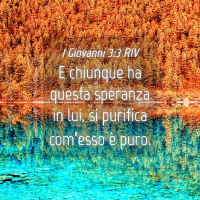 Picture 04 - 1 Giovanni 3:3 RIV - E chiunque ha questa speranza in lui, si purifica - Bible Verse Picture