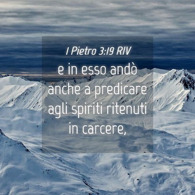 Picture 04 - 1 Pietro 3:19 RIV - e in esso andò anche a predicare agli spiriti - Bible Verse Picture
