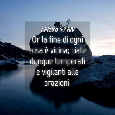 Picture 04 - 1 Pietro 4:7 RIV - Or la fine di ogni cosa è vicina; siate dunque - Bible Verse Picture