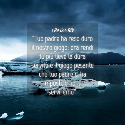 Picture 04 - 1 Re 12:4 RIV - “Tuo padre ha reso duro il nostro giogo; ora - Bible Verse Picture