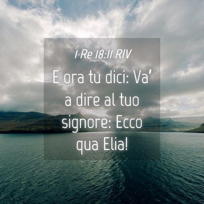 Picture 04 - 1 Re 18:11 RIV - E ora tu dici: Va’ a dire al tuo signore: Ecco - Bible Verse Picture