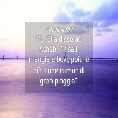 Picture 04 - 1 Re 18:41 RIV - Poi Elia disse ad Achab: “Risali, mangia e - Bible Verse Picture