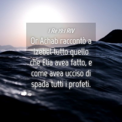 Picture 04 - 1 Re 19:1 RIV - Or Achab raccontò a Izebel tutto quello che Elia - Bible Verse Picture