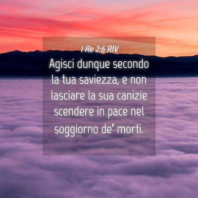 Picture 04 - 1 Re 2:6 RIV - Agisci dunque secondo la tua saviezza, e non - Bible Verse Picture