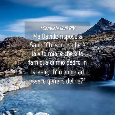 Picture 04 - 1 Samuele 18:18 RIV - Ma Davide rispose a Saul: “Chi son io, che è - Bible Verse Picture