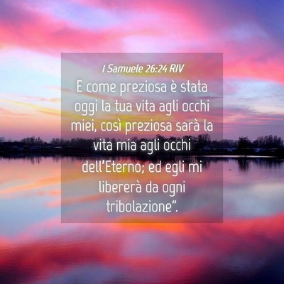 Picture 04 - 1 Samuele 26:24 RIV - E come preziosa è stata oggi la tua vita agli - Bible Verse Picture