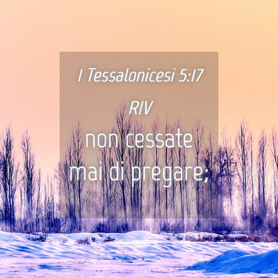 Picture 04 - 1 Tessalonicesi 5:17 RIV - non cessate mai di - Bible Verse Picture
