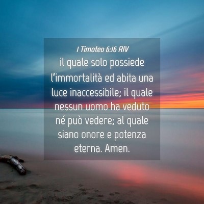 Picture 04 - 1 Timoteo 6:16 RIV - il quale solo possiede l’immortalità ed abita - Bible Verse Picture