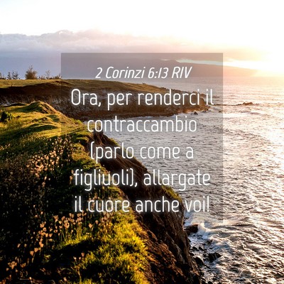 Picture 04 - 2 Corinzi 6:13 RIV - Ora, per renderci il contraccambio (parlo come a - Bible Verse Picture