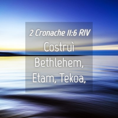 Picture 04 - 2 Cronache 11:6 RIV - Costruì Bethlehem, Etam, - Bible Verse Picture