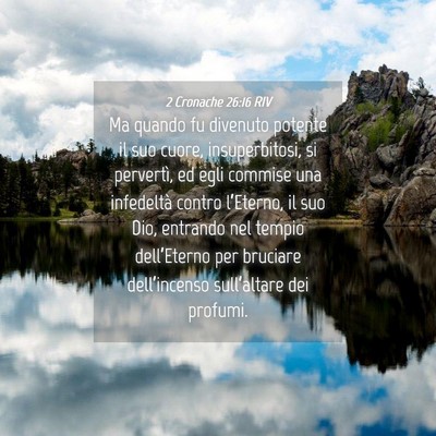 Picture 04 - 2 Cronache 26:16 RIV - Ma quando fu divenuto potente il suo cuore, - Bible Verse Picture
