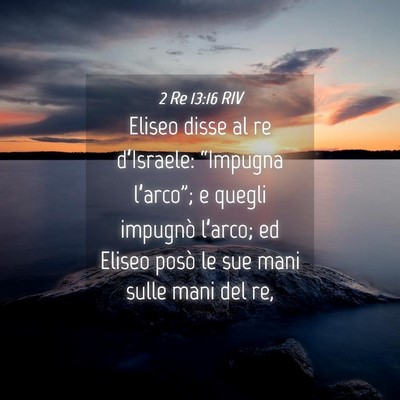 Picture 04 - 2 Re 13:16 RIV - Eliseo disse al re d’Israele: “Impugna - Bible Verse Picture