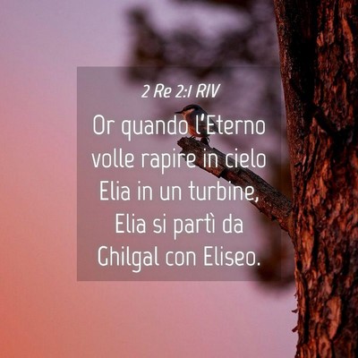 Picture 04 - 2 Re 2:1 RIV - Or quando l’Eterno volle rapire in cielo Elia - Bible Verse Picture