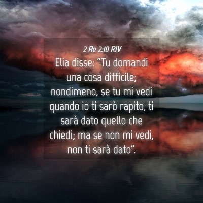Picture 04 - 2 Re 2:10 RIV - Elia disse: “Tu domandi una cosa difficile; - Bible Verse Picture