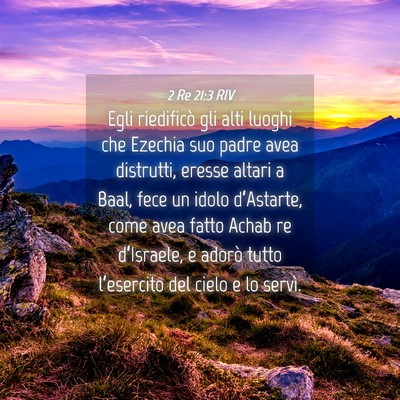 Picture 04 - 2 Re 21:3 RIV - Egli riedificò gli alti luoghi che Ezechia suo - Bible Verse Picture