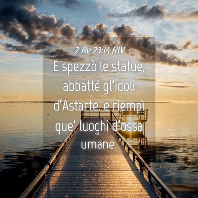 Picture 04 - 2 Re 23:14 RIV - E spezzò le statue, abbatté gl’idoli - Bible Verse Picture