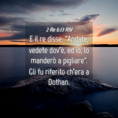 Picture 04 - 2 Re 6:13 RIV - E il re disse: “Andate, vedete dov’è, ed io, - Bible Verse Picture