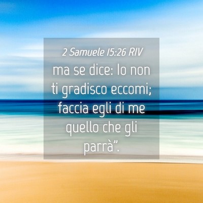 Picture 04 - 2 Samuele 15:26 RIV - ma se dice: Io non ti gradisco eccomi; faccia - Bible Verse Picture