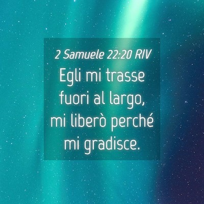 Picture 04 - 2 Samuele 22:20 RIV - Egli mi trasse fuori al largo, mi liberò perché - Bible Verse Picture