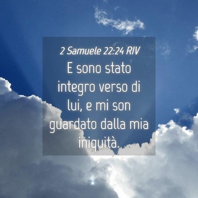 Picture 04 - 2 Samuele 22:24 RIV - E sono stato integro verso di lui, e mi son - Bible Verse Picture