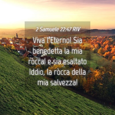 Picture 04 - 2 Samuele 22:47 RIV - Viva l’Eterno! Sia benedetta la mia ròcca! e - Bible Verse Picture