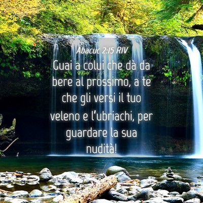 Picture 04 - Abacuc 2:15 RIV - Guai a colui che dà da bere al prossimo, a te - Bible Verse Picture