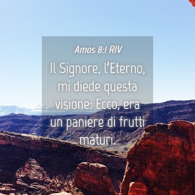Picture 04 - Amos 8:1 RIV - Il Signore, l’Eterno, mi diede questa visione: - Bible Verse Picture