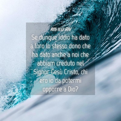 Picture 04 - Atti 11:17 RIV - Se dunque Iddio ha dato a loro lo stesso dono che - Bible Verse Picture