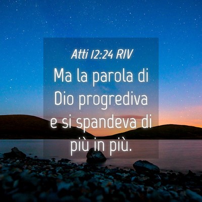 Picture 04 - Atti 12:24 RIV - Ma la parola di Dio progrediva e si spandeva di - Bible Verse Picture