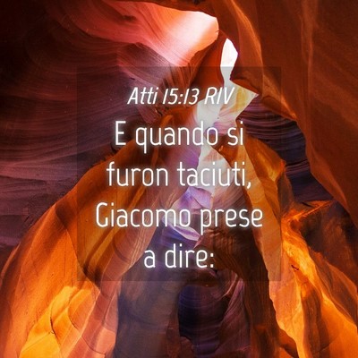 Picture 04 - Atti 15:13 RIV - E quando si furon taciuti, Giacomo prese a - Bible Verse Picture
