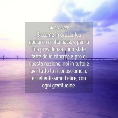 Picture 04 - Atti 24:3 RIV - Siccome in grazia tua godiamo molta pace, e per - Bible Verse Picture