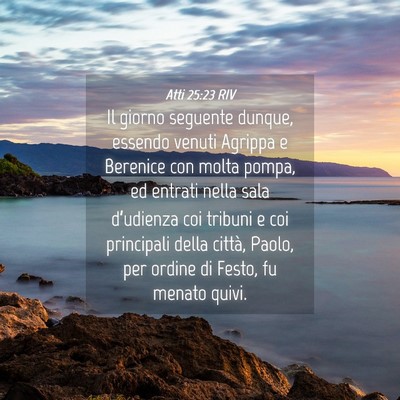 Picture 04 - Atti 25:23 RIV - Il giorno seguente dunque, essendo venuti Agrippa - Bible Verse Picture