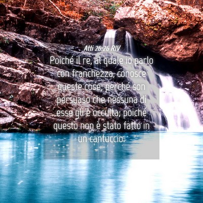Picture 04 - Atti 26:26 RIV - Poiché il re, al quale io parlo con franchezza, - Bible Verse Picture