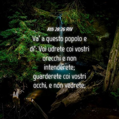 Picture 04 - Atti 28:26 RIV - Va’ a questo popolo e di’: Voi udrete coi - Bible Verse Picture