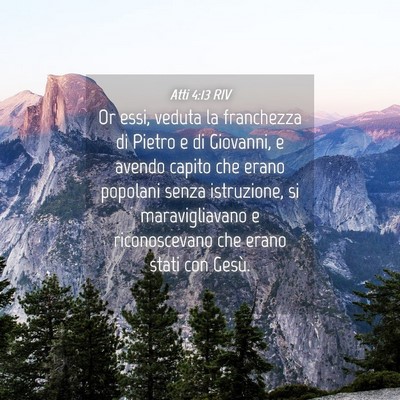 Picture 04 - Atti 4:13 RIV - Or essi, veduta la franchezza di Pietro e di - Bible Verse Picture