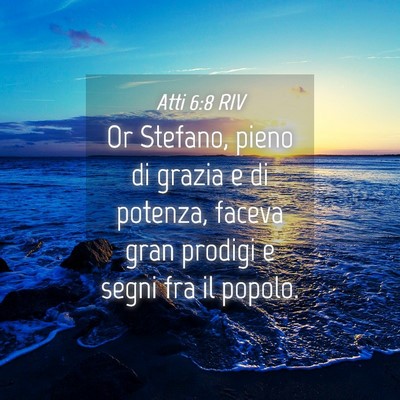 Picture 04 - Atti 6:8 RIV - Or Stefano, pieno di grazia e di potenza, faceva - Bible Verse Picture