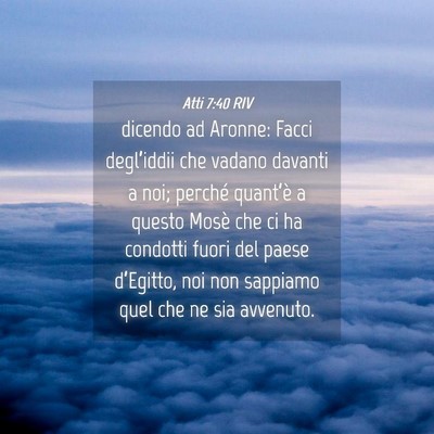 Picture 04 - Atti 7:40 RIV - dicendo ad Aronne: Facci degl’iddii che vadano - Bible Verse Picture