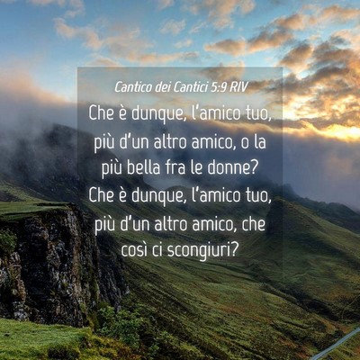 Picture 04 - Cantico dei Cantici 5:9 RIV - Che è dunque, l’amico tuo, più d’un altro - Bible Verse Picture