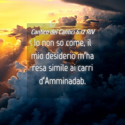 Picture 04 - Cantico dei Cantici 6:12 RIV - Io non so come, il mio desiderio m’ha resa - Bible Verse Picture