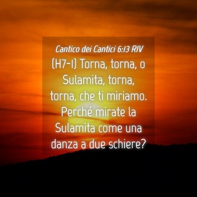 Picture 04 - Cantico dei Cantici 6:13 RIV - (H7-1) Torna, torna, o Sulamita, torna, torna, - Bible Verse Picture