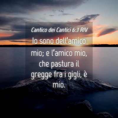 Picture 04 - Cantico dei Cantici 6:3 RIV - Io sono dell’amico mio; e l’amico mio, che - Bible Verse Picture