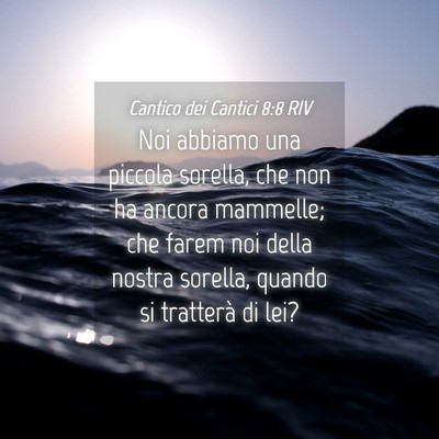 Picture 04 - Cantico dei Cantici 8:8 RIV - Noi abbiamo una piccola sorella, che non ha - Bible Verse Picture