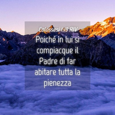 Picture 04 - Colossesi 1:19 RIV - Poiché in lui si compiacque il Padre di far - Bible Verse Picture